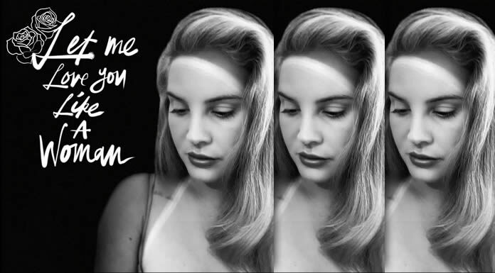 Lana Del Rey Presenta Su Nuevo Sencillo Y Video "Let Me Love You Like A Woman"